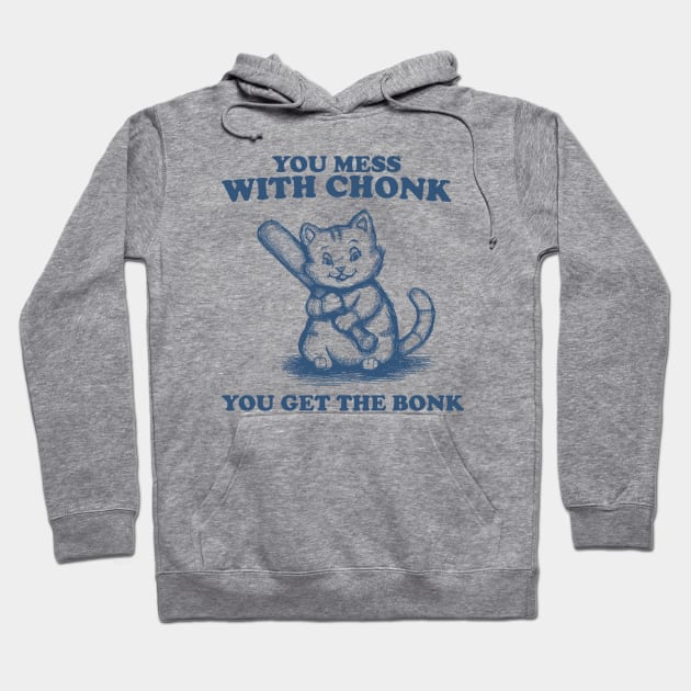 Funny Chonky Cat - Mess with Chonk you get the Bonk, Retro Cartoon Hoodie by Y2KSZN